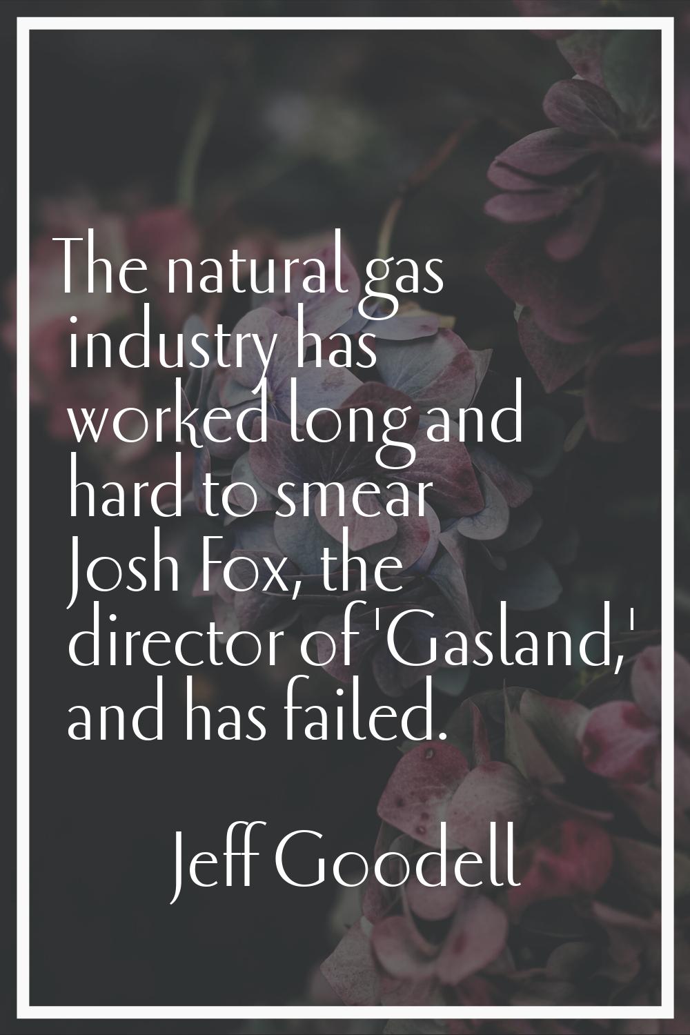 The natural gas industry has worked long and hard to smear Josh Fox, the director of 'Gasland,' and