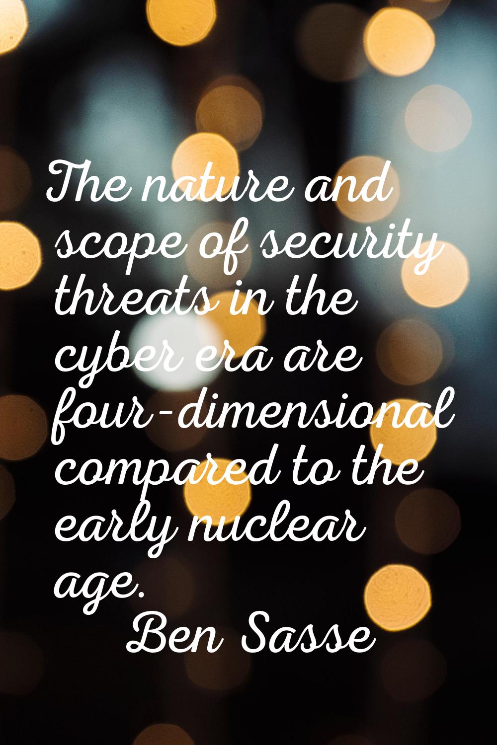 The nature and scope of security threats in the cyber era are four-dimensional compared to the earl