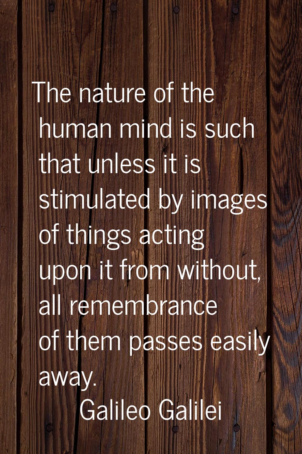 The nature of the human mind is such that unless it is stimulated by images of things acting upon i