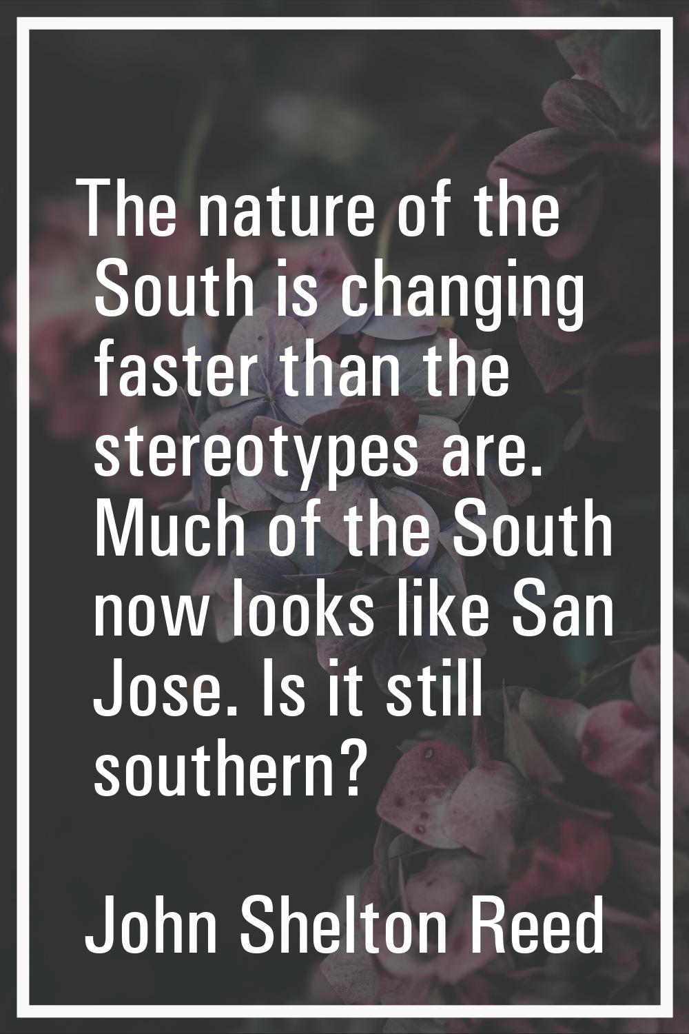 The nature of the South is changing faster than the stereotypes are. Much of the South now looks li