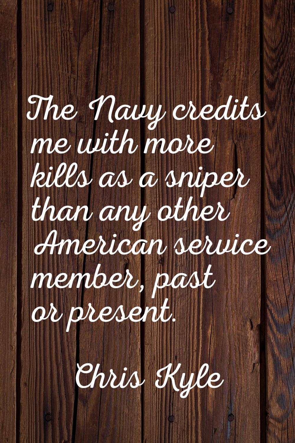 The Navy credits me with more kills as a sniper than any other American service member, past or pre
