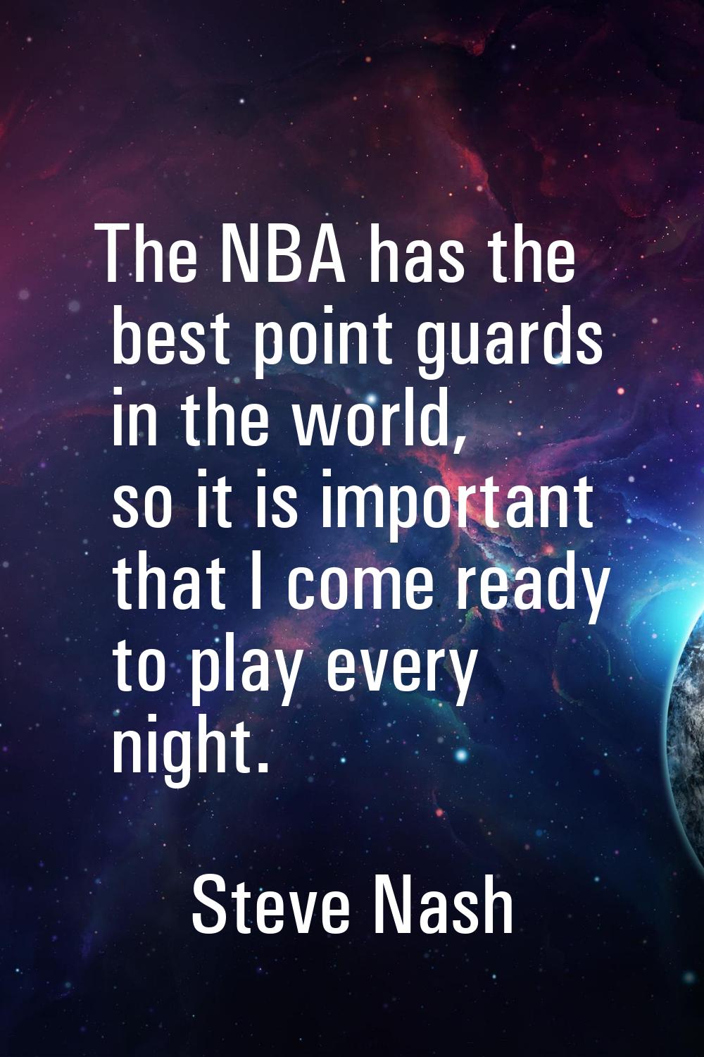 The NBA has the best point guards in the world, so it is important that I come ready to play every 