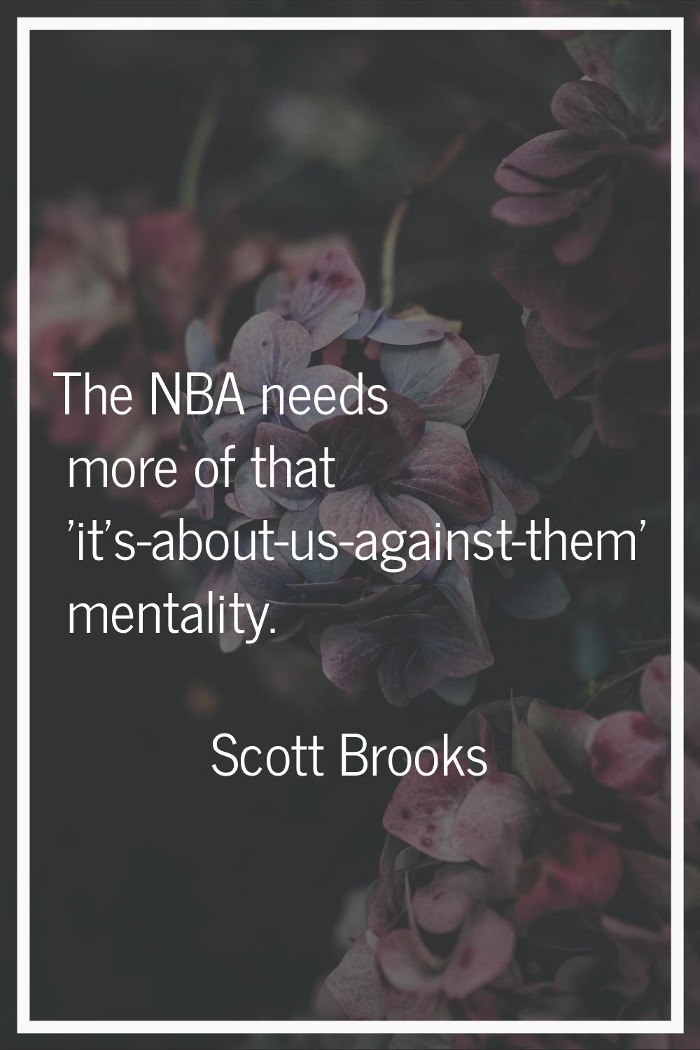 The NBA needs more of that 'it's-about-us-against-them' mentality.