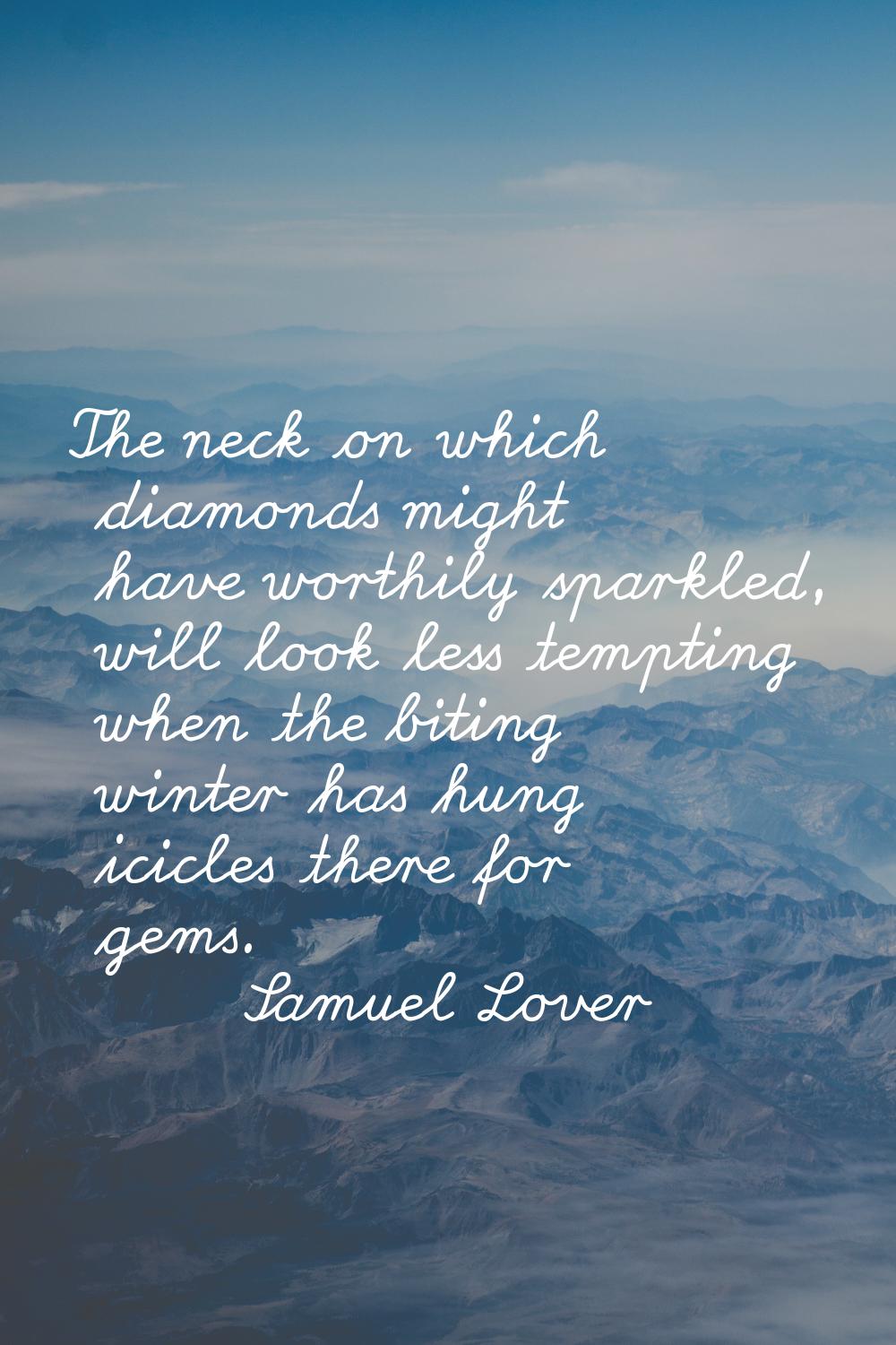 The neck on which diamonds might have worthily sparkled, will look less tempting when the biting wi