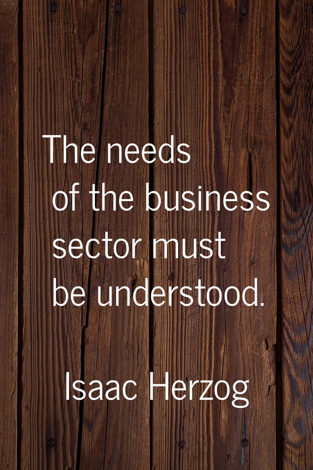 The needs of the business sector must be understood.