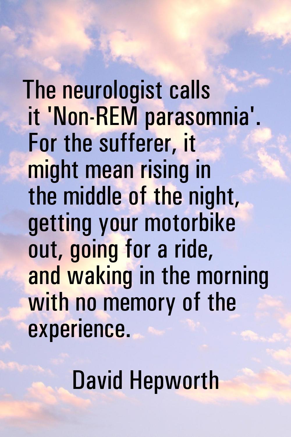 The neurologist calls it 'Non-REM parasomnia'. For the sufferer, it might mean rising in the middle