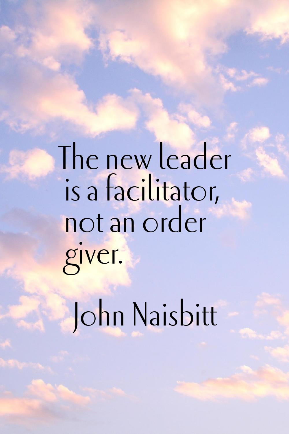 The new leader is a facilitator, not an order giver.