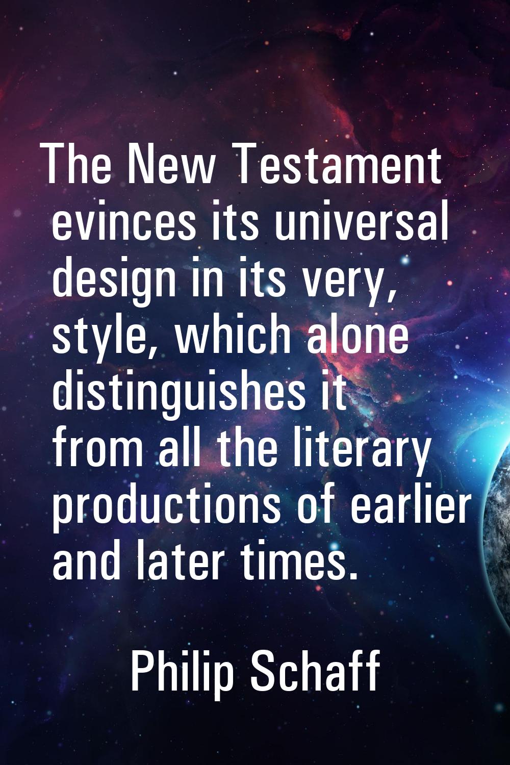 The New Testament evinces its universal design in its very, style, which alone distinguishes it fro