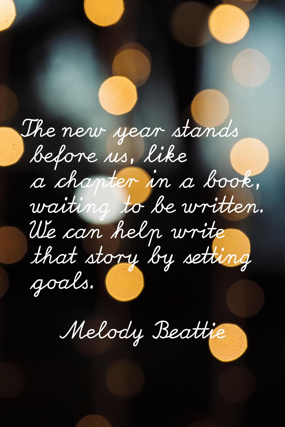 The new year stands before us, like a chapter in a book, waiting to be written. We can help write t