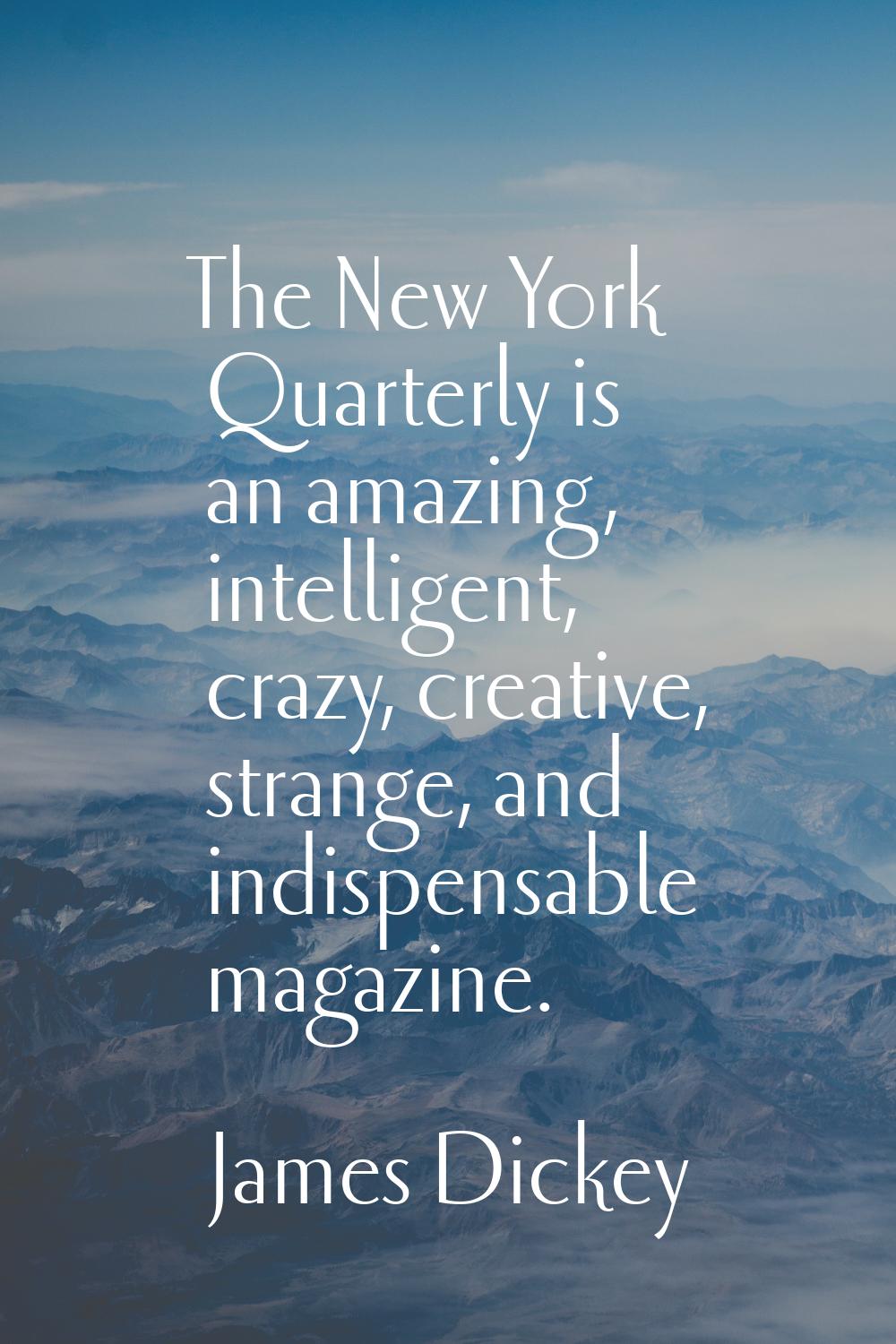 The New York Quarterly is an amazing, intelligent, crazy, creative, strange, and indispensable maga