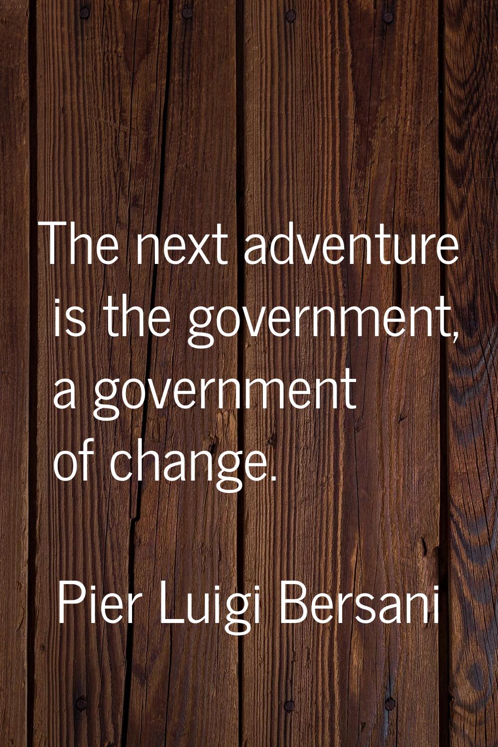 The next adventure is the government, a government of change.