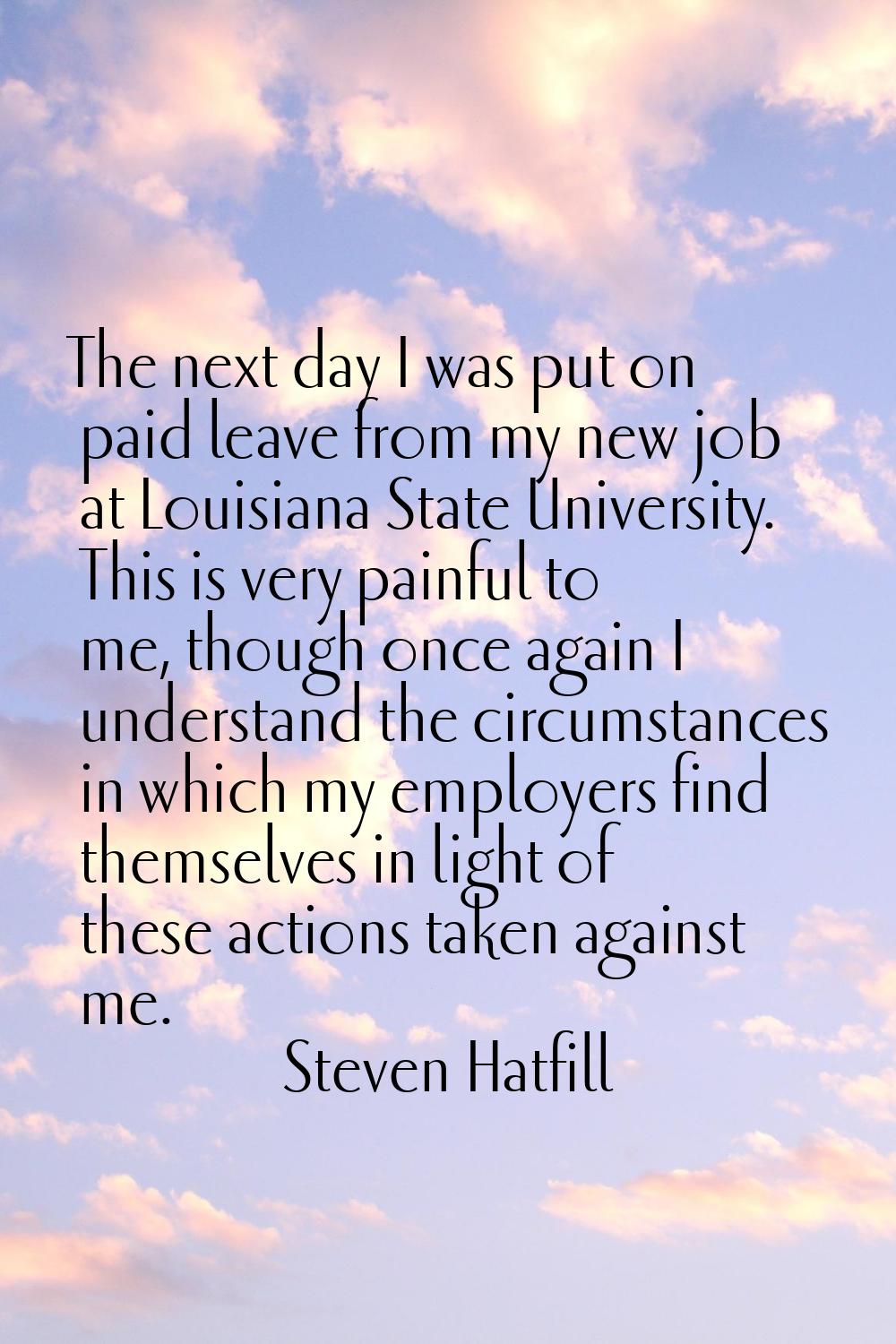 The next day I was put on paid leave from my new job at Louisiana State University. This is very pa