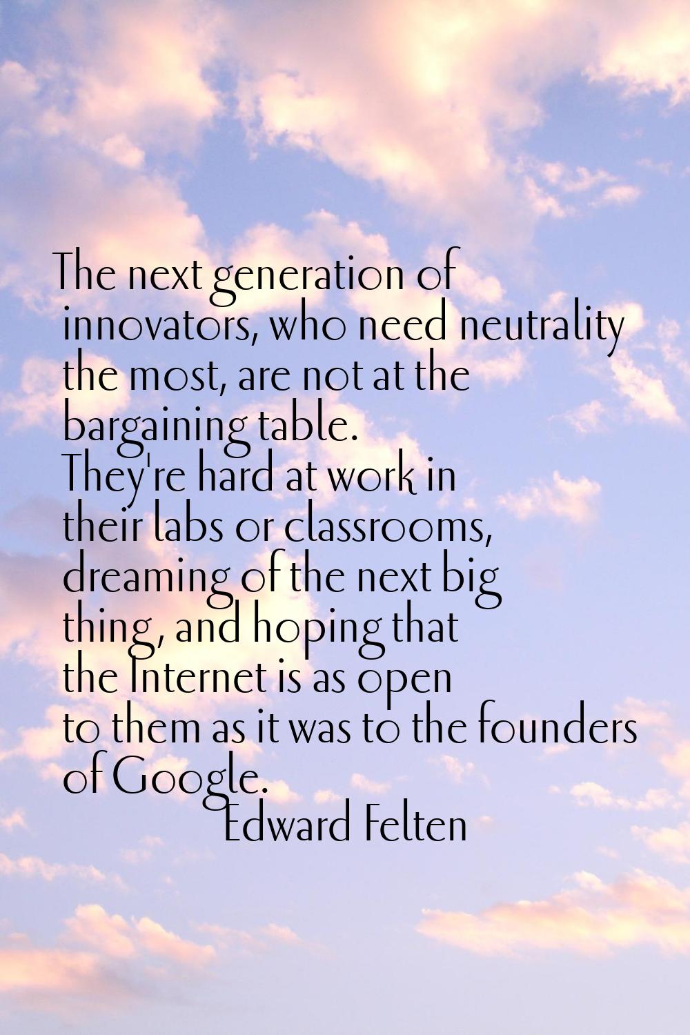 The next generation of innovators, who need neutrality the most, are not at the bargaining table. T