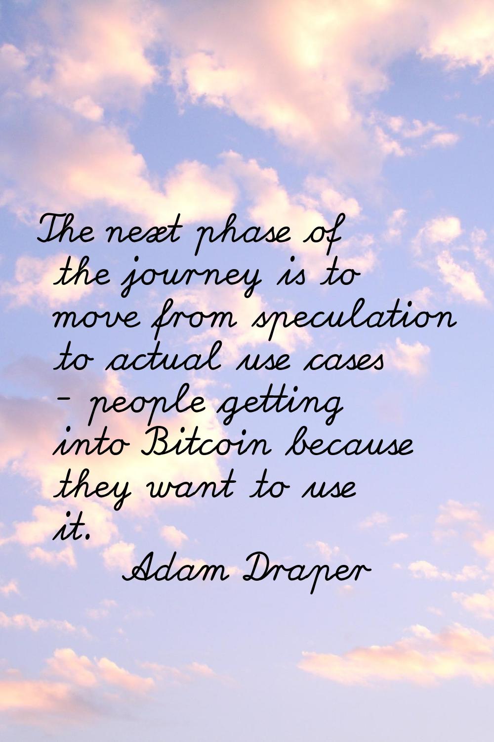 The next phase of the journey is to move from speculation to actual use cases - people getting into