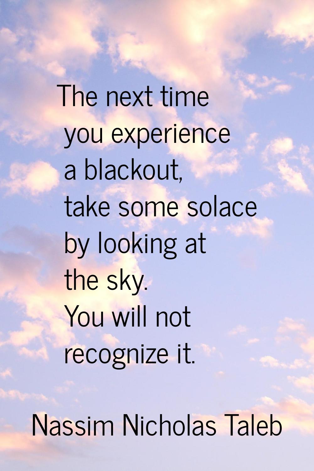 The next time you experience a blackout, take some solace by looking at the sky. You will not recog