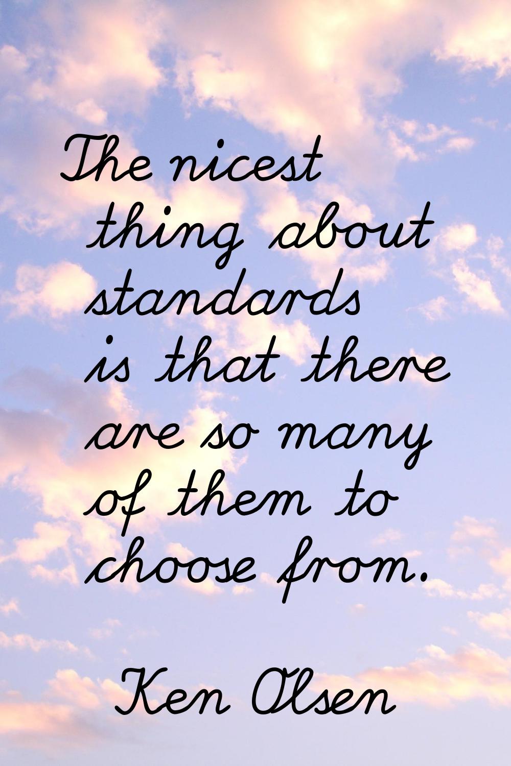 The nicest thing about standards is that there are so many of them to choose from.