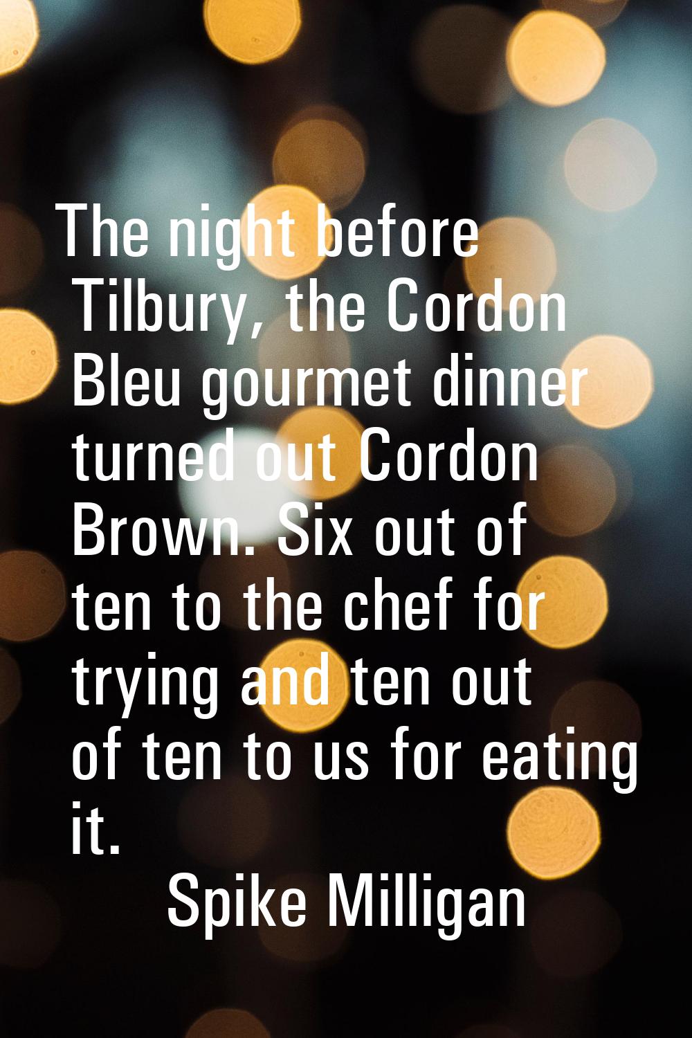 The night before Tilbury, the Cordon Bleu gourmet dinner turned out Cordon Brown. Six out of ten to