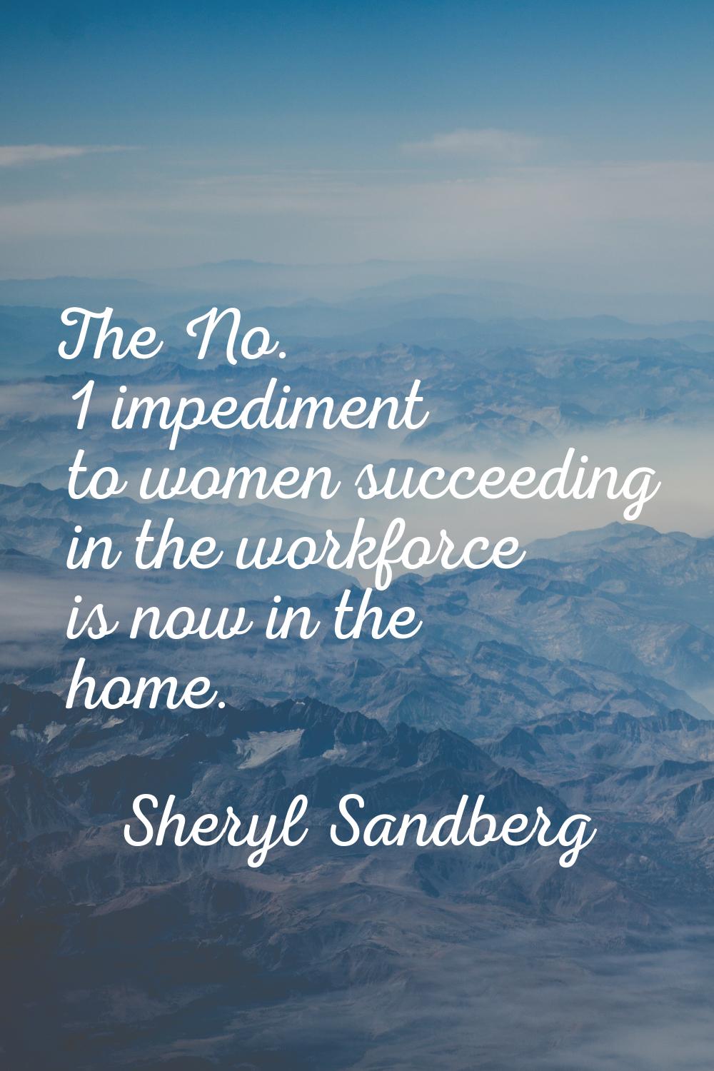The No. 1 impediment to women succeeding in the workforce is now in the home.