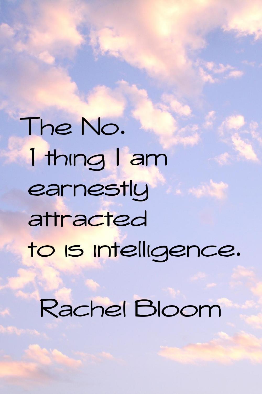 The No. 1 thing I am earnestly attracted to is intelligence.