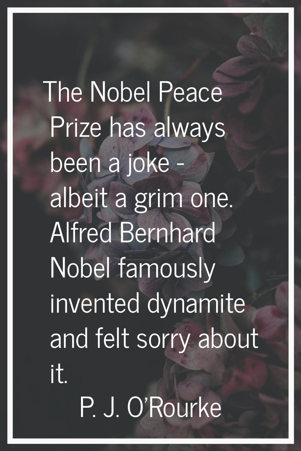 The Nobel Peace Prize has always been a joke - albeit a grim one. Alfred Bernhard Nobel famously in