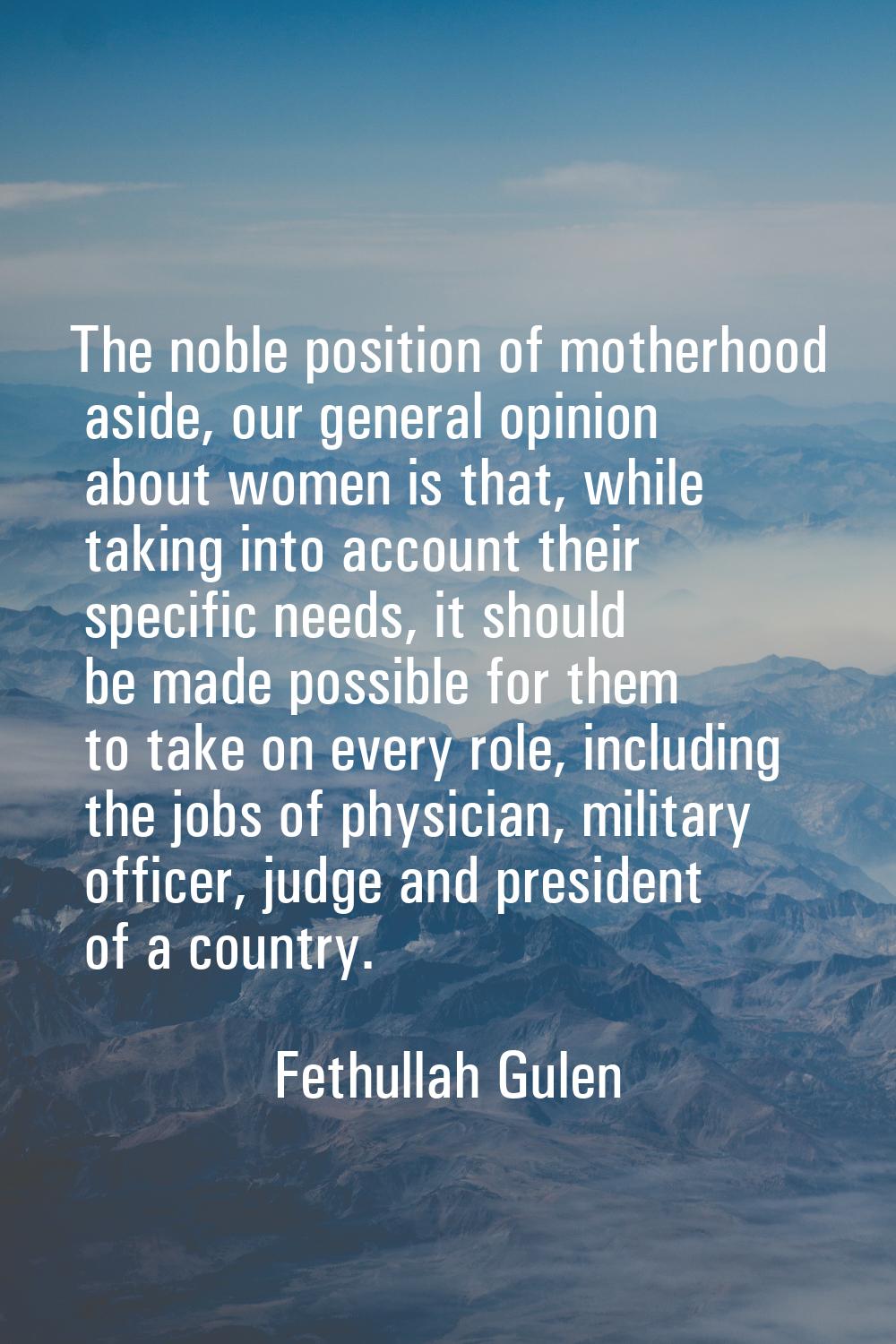 The noble position of motherhood aside, our general opinion about women is that, while taking into 