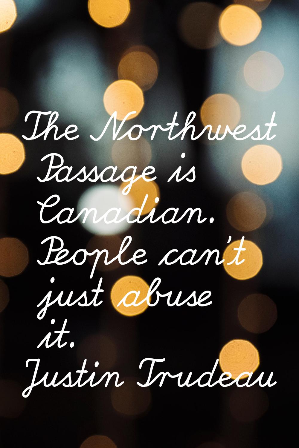 The Northwest Passage is Canadian. People can't just abuse it.