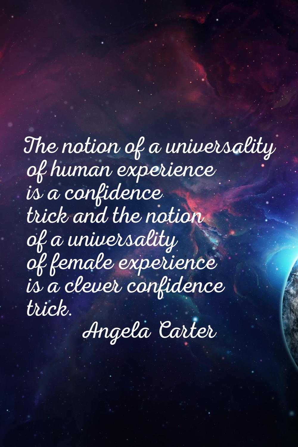 The notion of a universality of human experience is a confidence trick and the notion of a universa