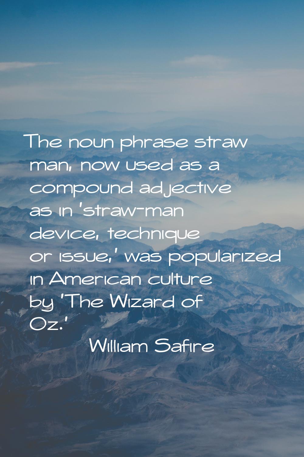 The noun phrase straw man, now used as a compound adjective as in 'straw-man device, technique or i