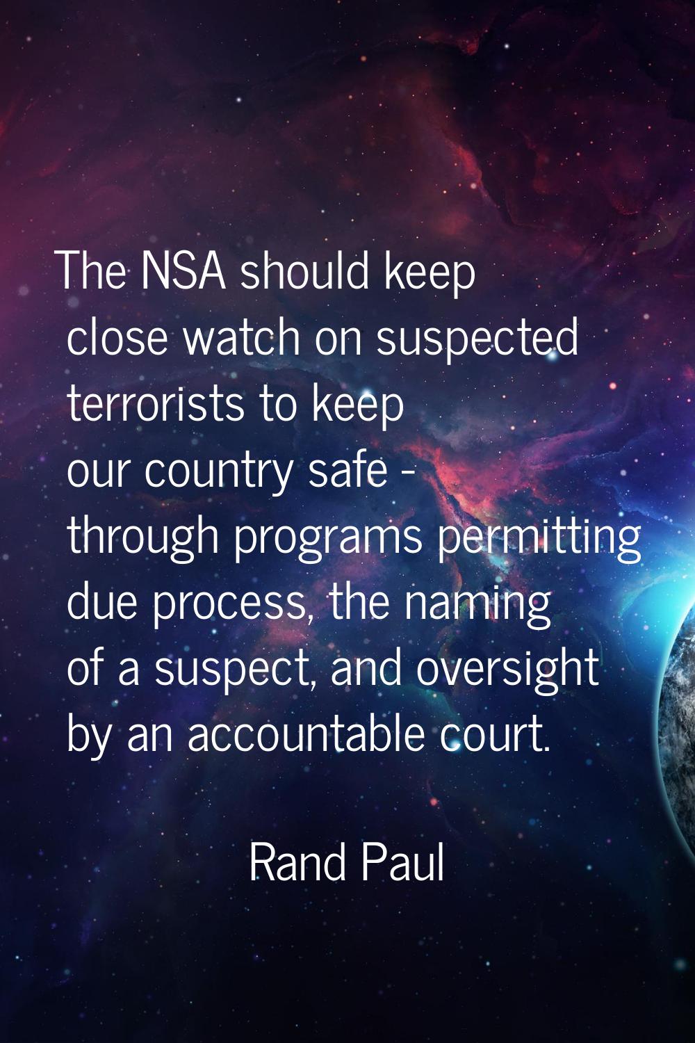 The NSA should keep close watch on suspected terrorists to keep our country safe - through programs