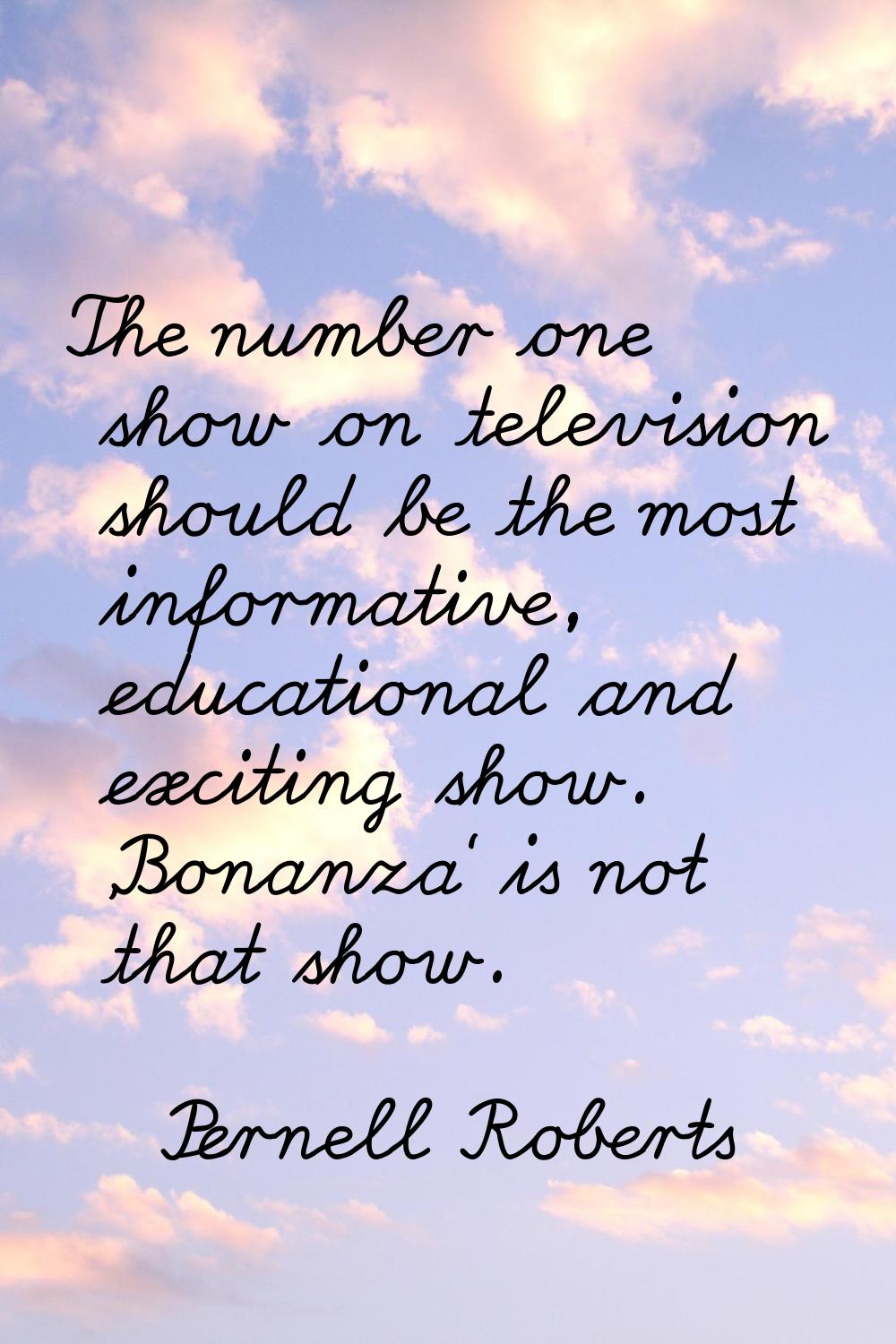 The number one show on television should be the most informative, educational and exciting show. 'B