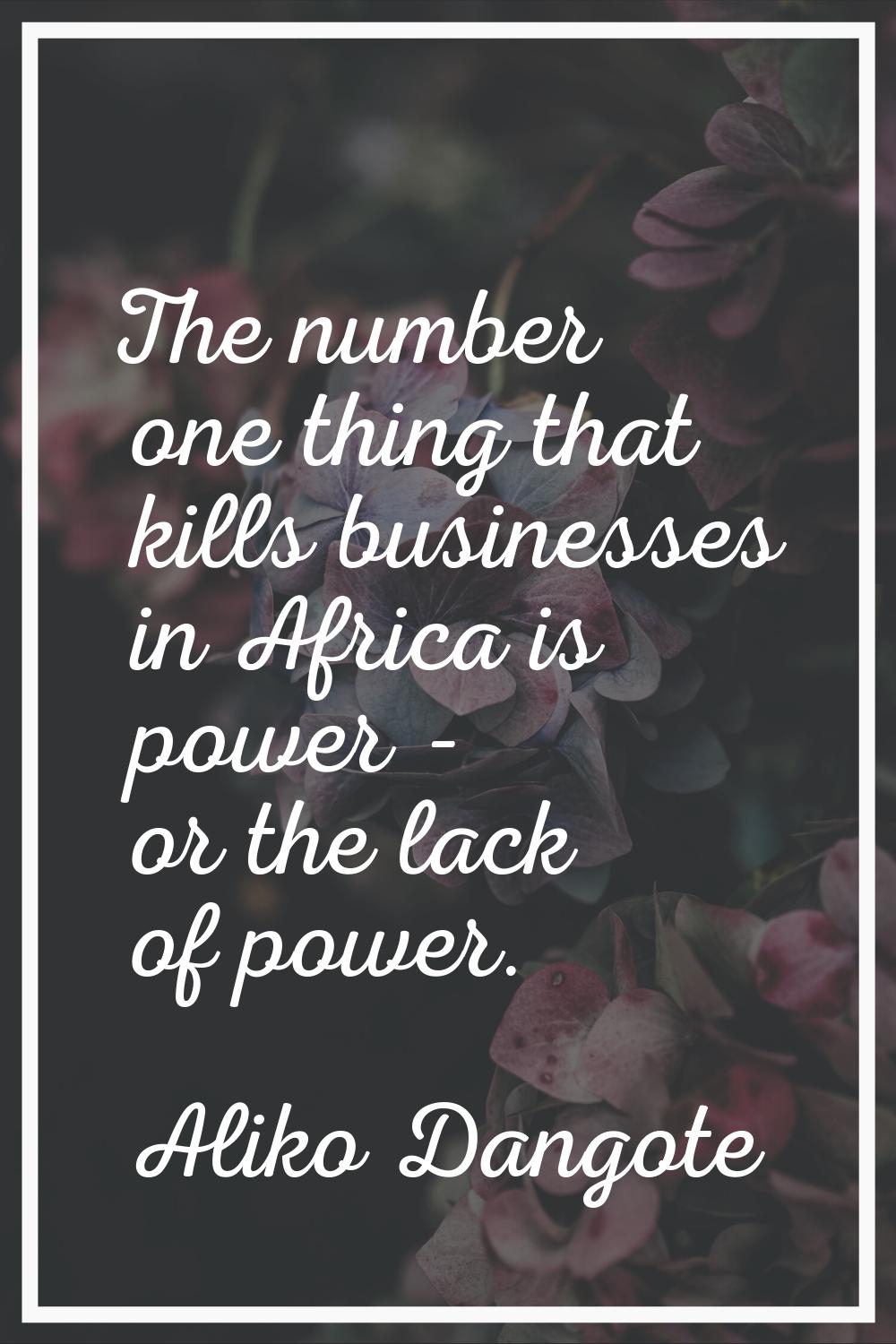 The number one thing that kills businesses in Africa is power - or the lack of power.