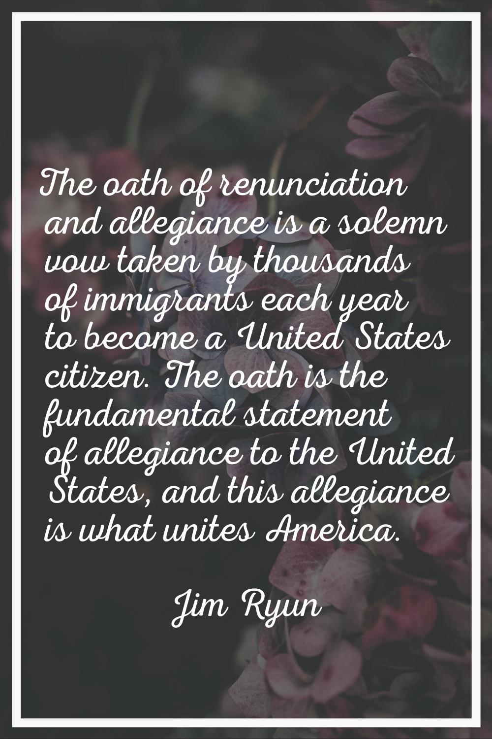 The oath of renunciation and allegiance is a solemn vow taken by thousands of immigrants each year 