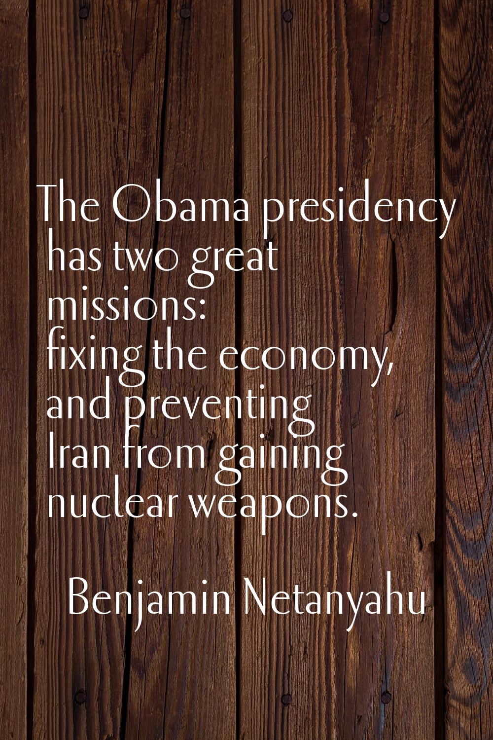 The Obama presidency has two great missions: fixing the economy, and preventing Iran from gaining n