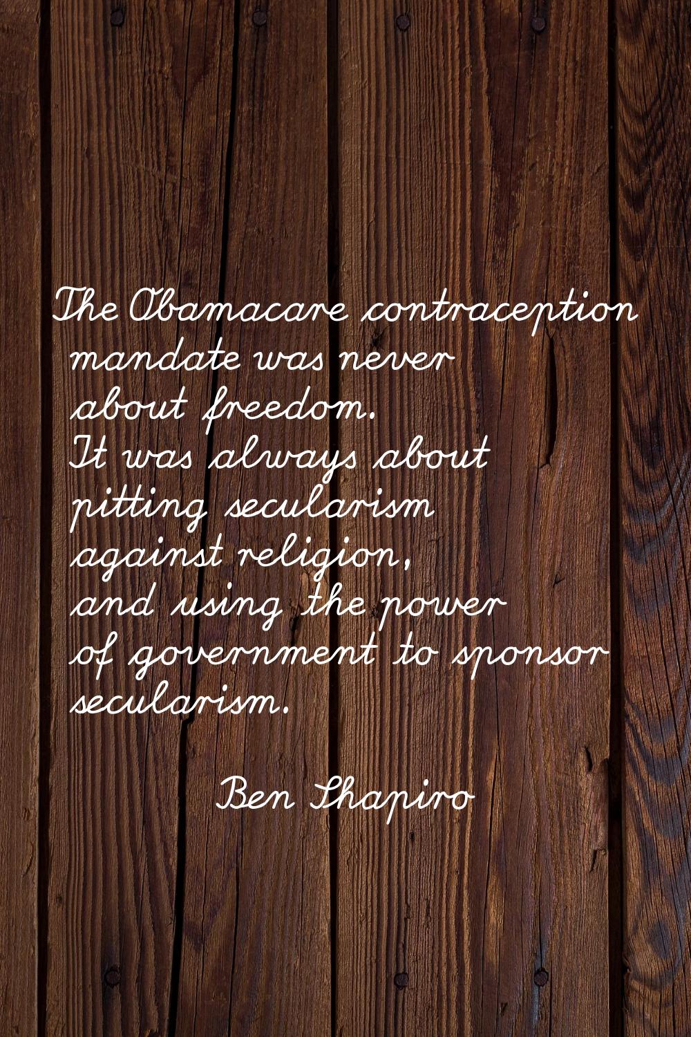 The Obamacare contraception mandate was never about freedom. It was always about pitting secularism