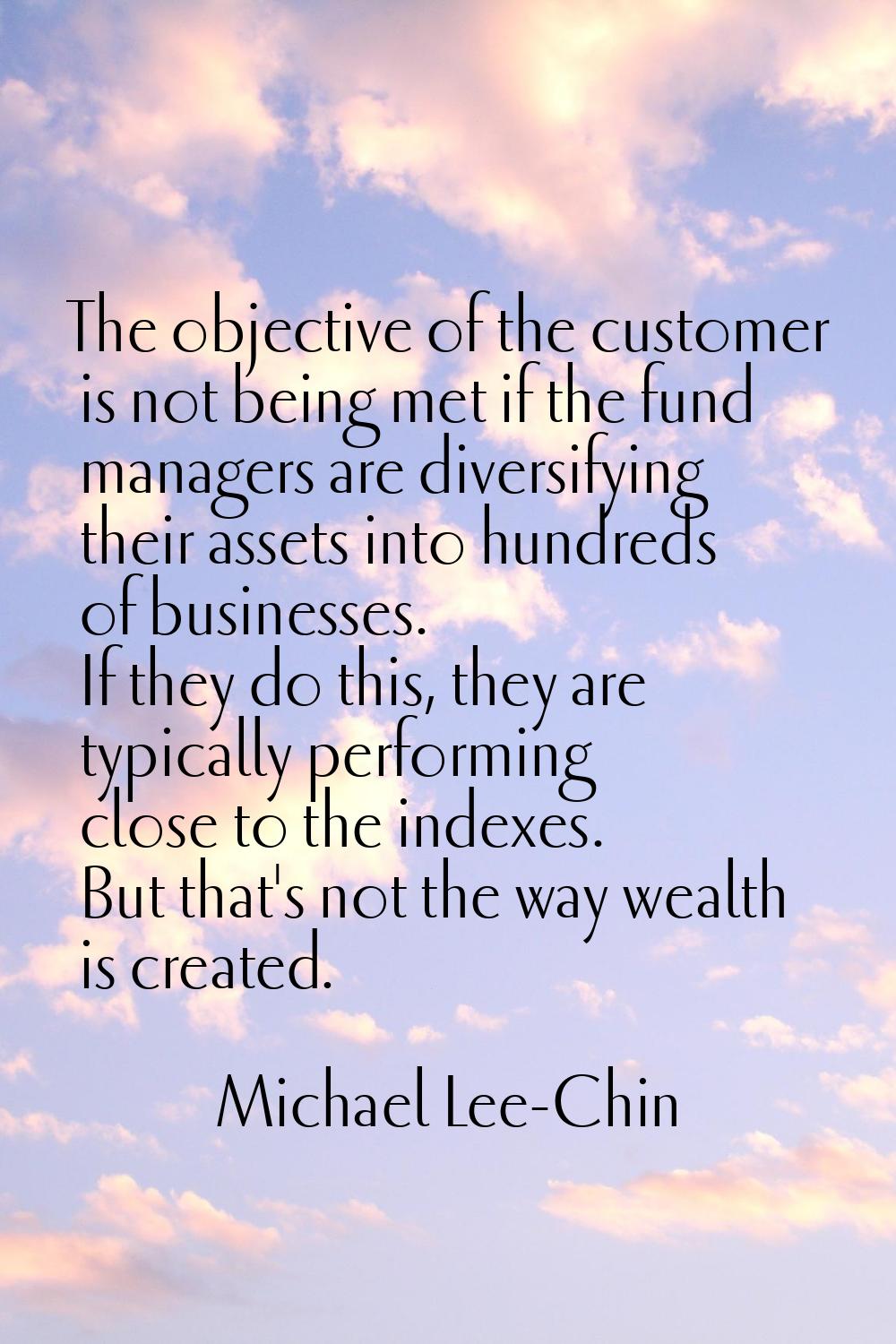 The objective of the customer is not being met if the fund managers are diversifying their assets i