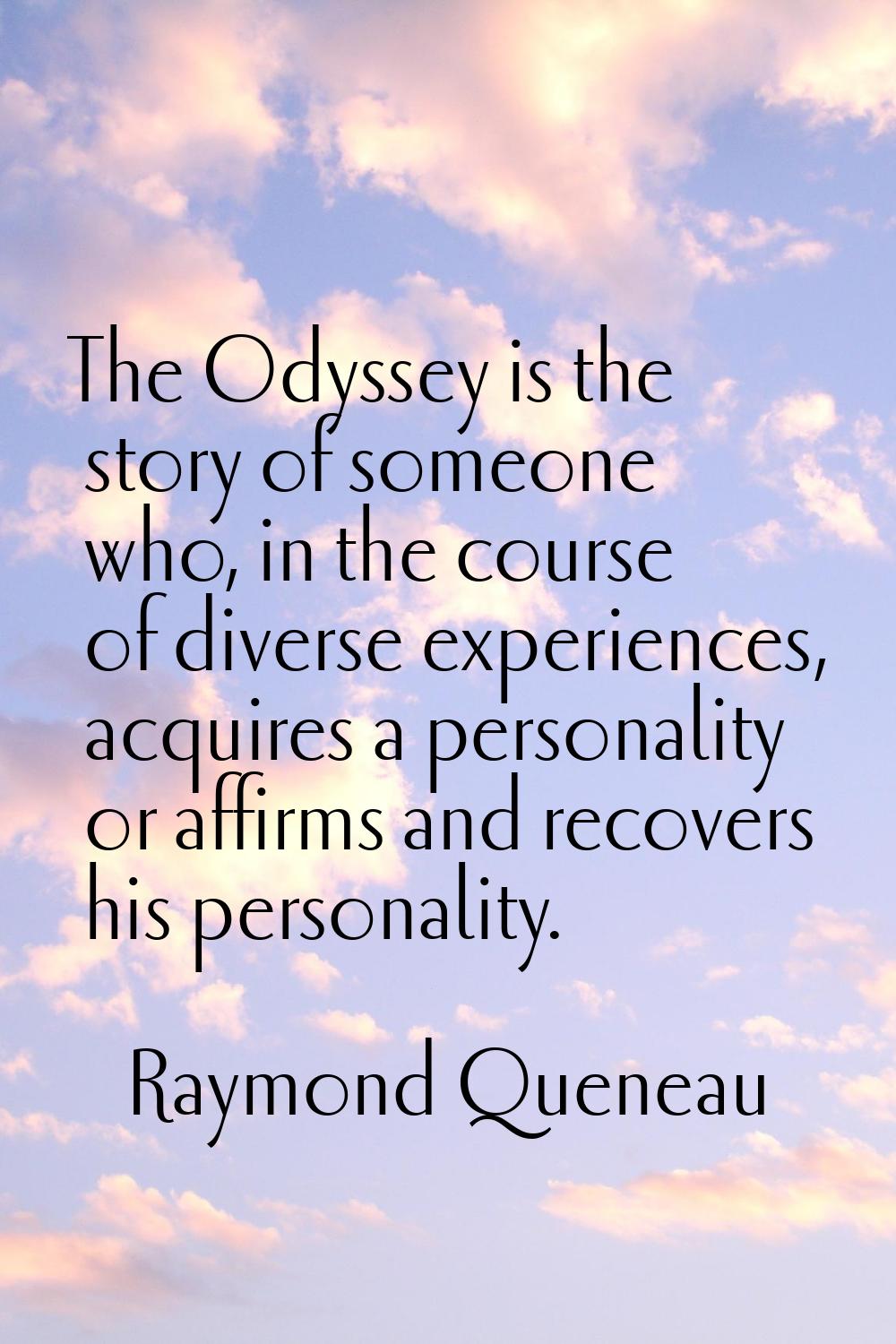 The Odyssey is the story of someone who, in the course of diverse experiences, acquires a personali
