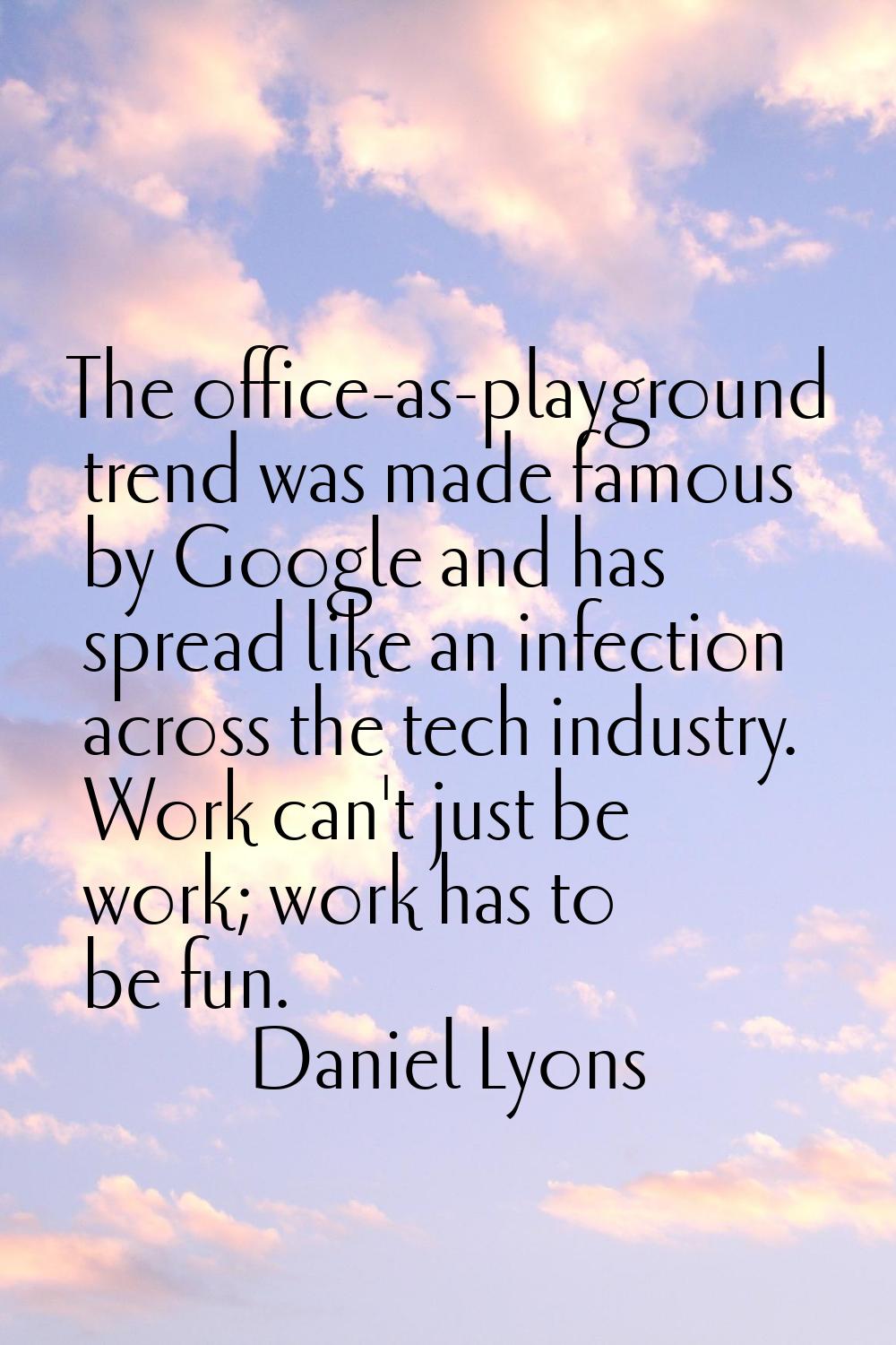 The office-as-playground trend was made famous by Google and has spread like an infection across th