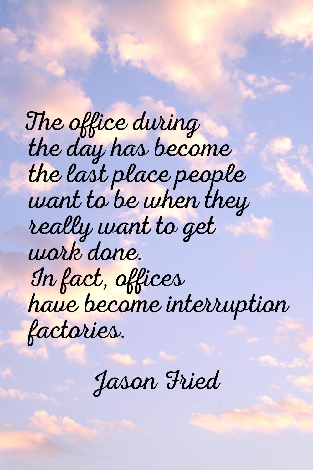 The office during the day has become the last place people want to be when they really want to get 