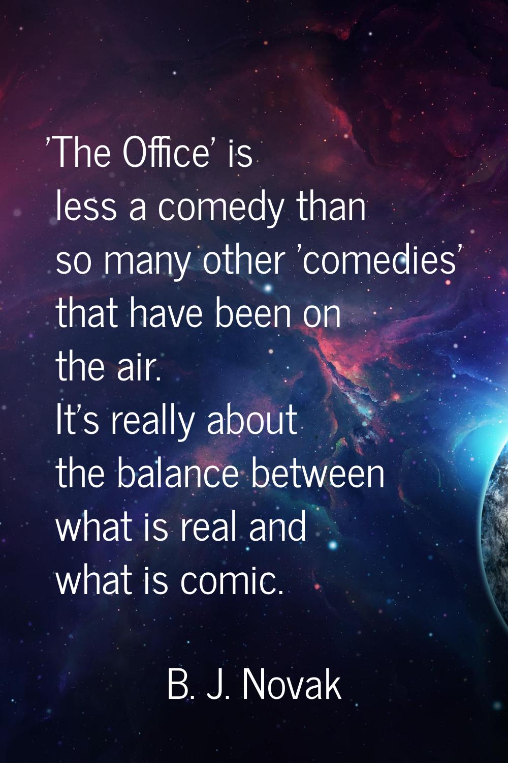 'The Office' is less a comedy than so many other 'comedies' that have been on the air. It's really 