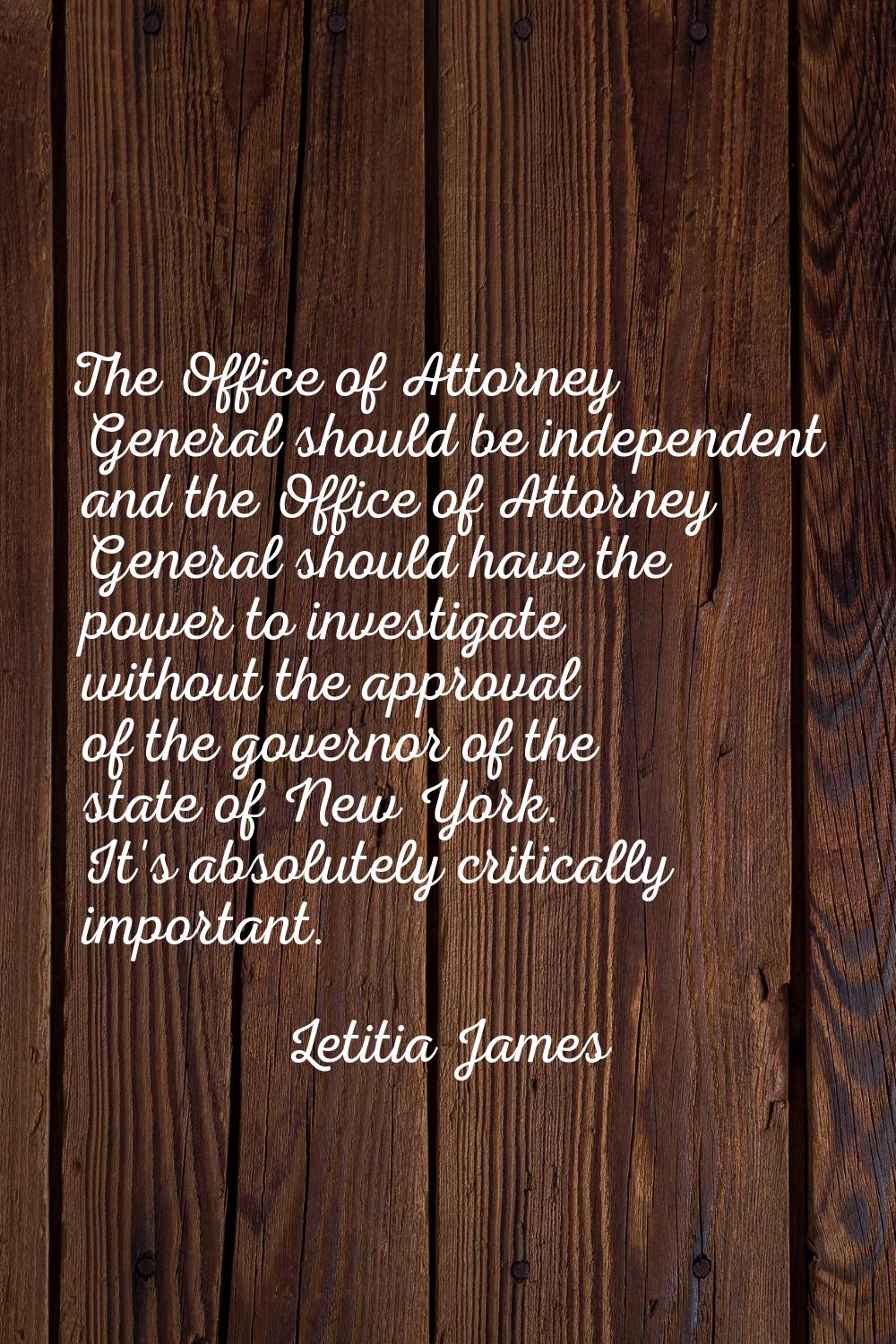 The Office of Attorney General should be independent and the Office of Attorney General should have
