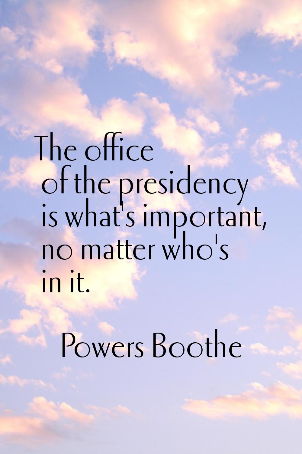 The office of the presidency is what's important, no matter who's in it.