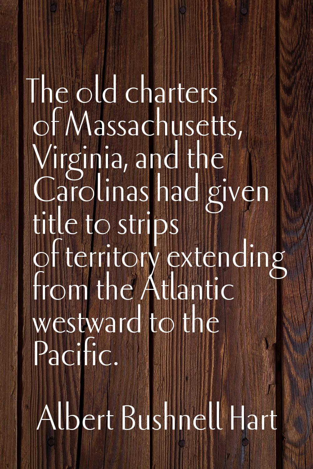 The old charters of Massachusetts, Virginia, and the Carolinas had given title to strips of territo