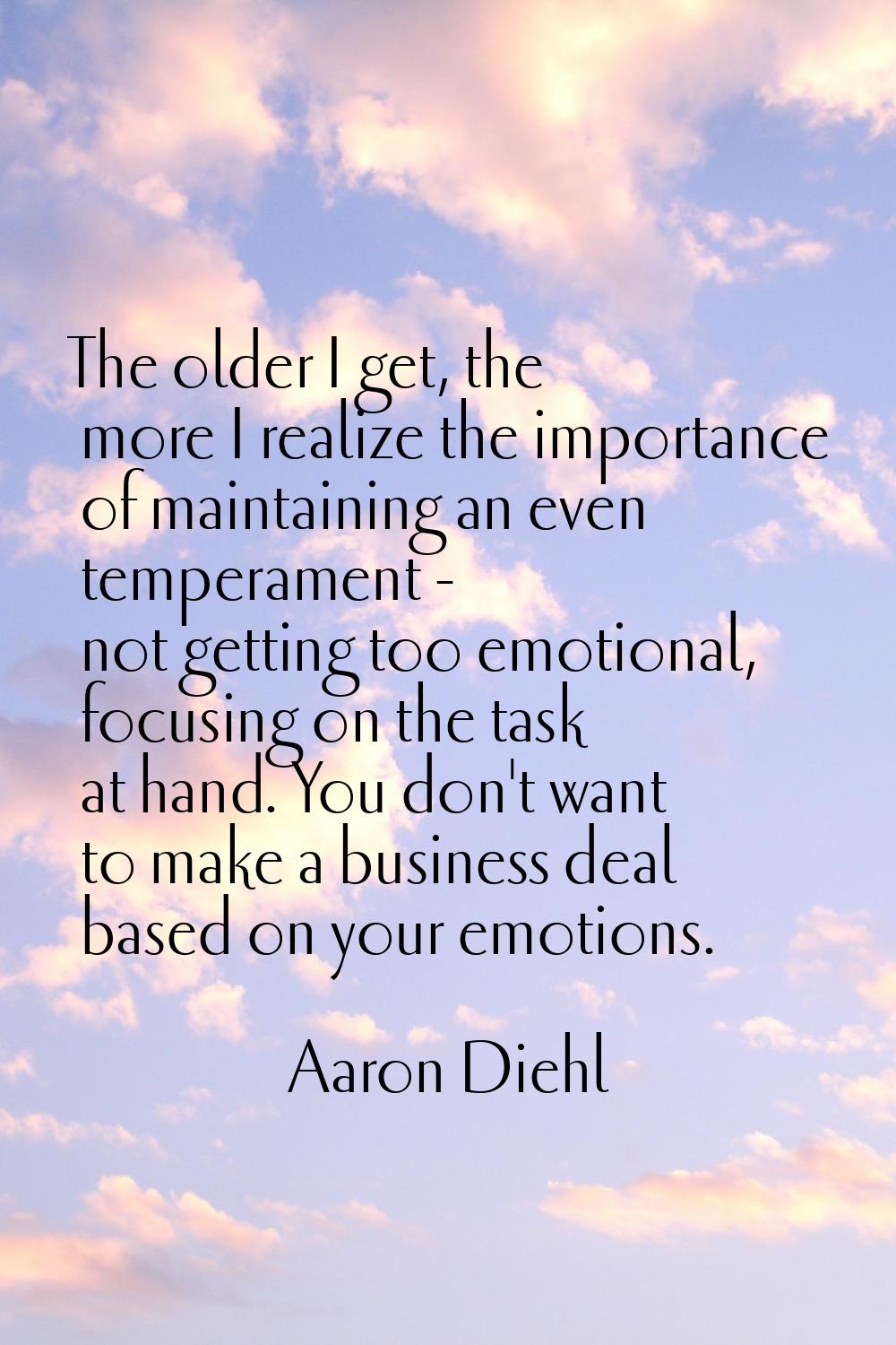 The older I get, the more I realize the importance of maintaining an even temperament - not getting