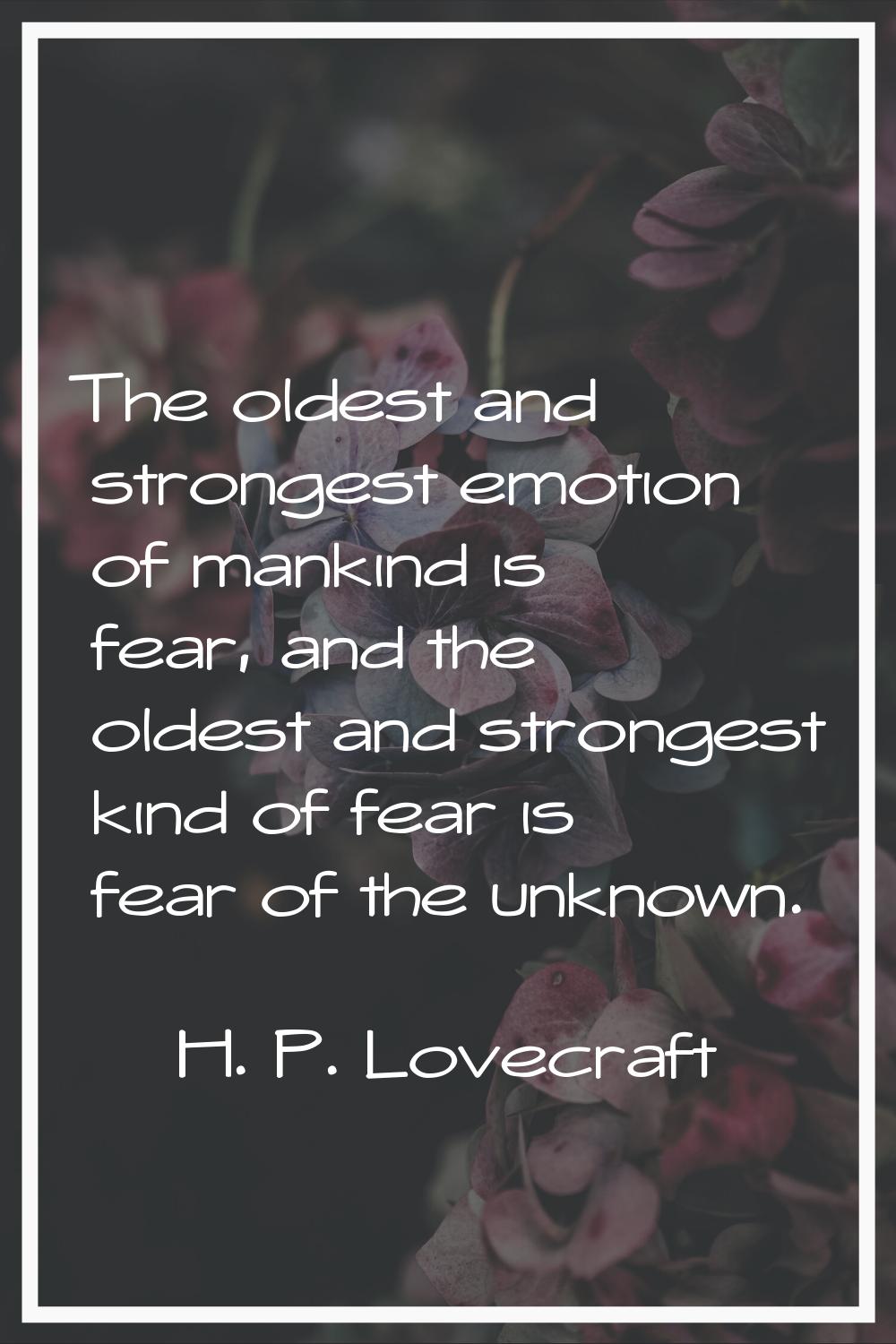The oldest and strongest emotion of mankind is fear, and the oldest and strongest kind of fear is f