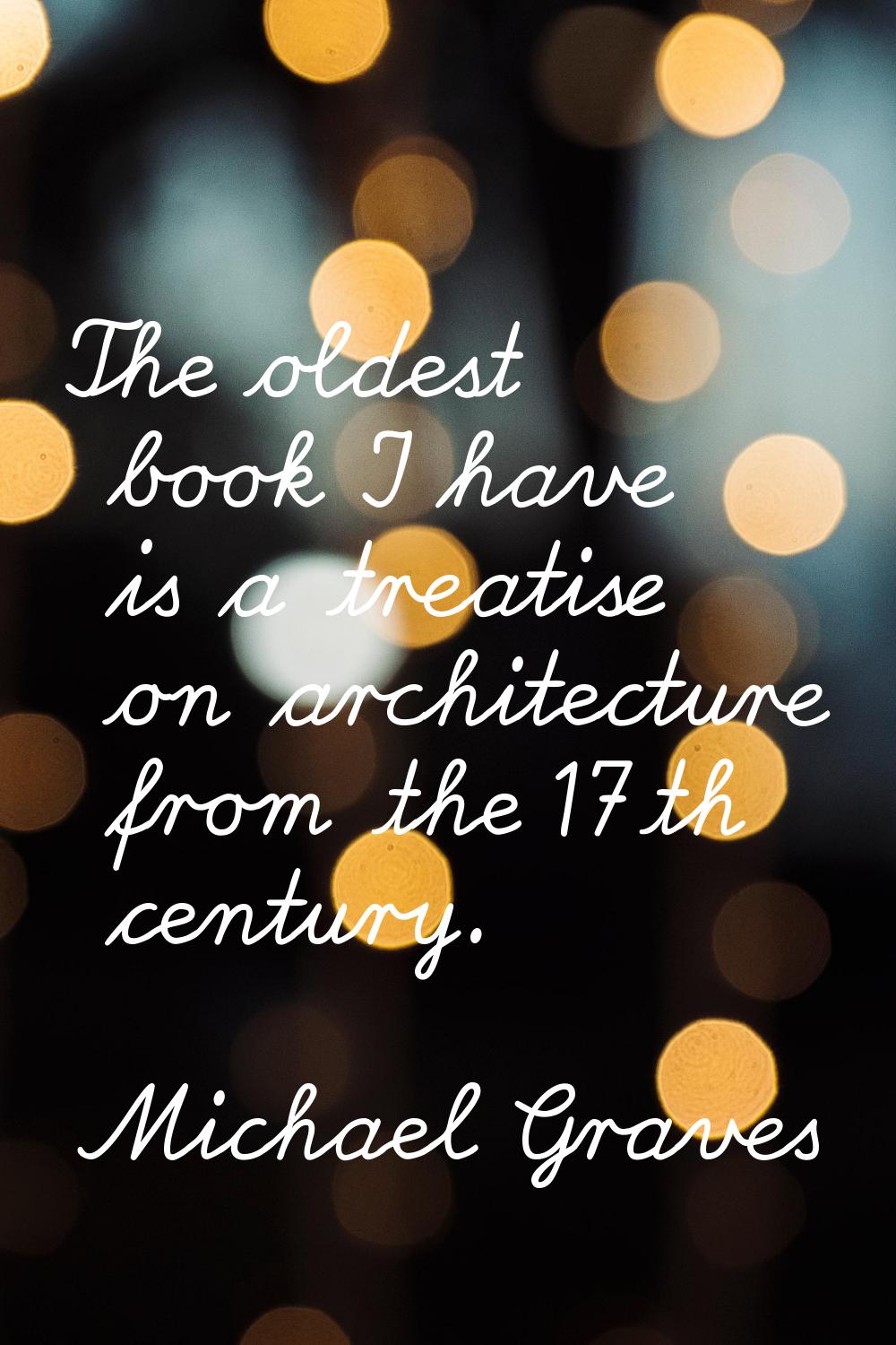 The oldest book I have is a treatise on architecture from the 17th century.