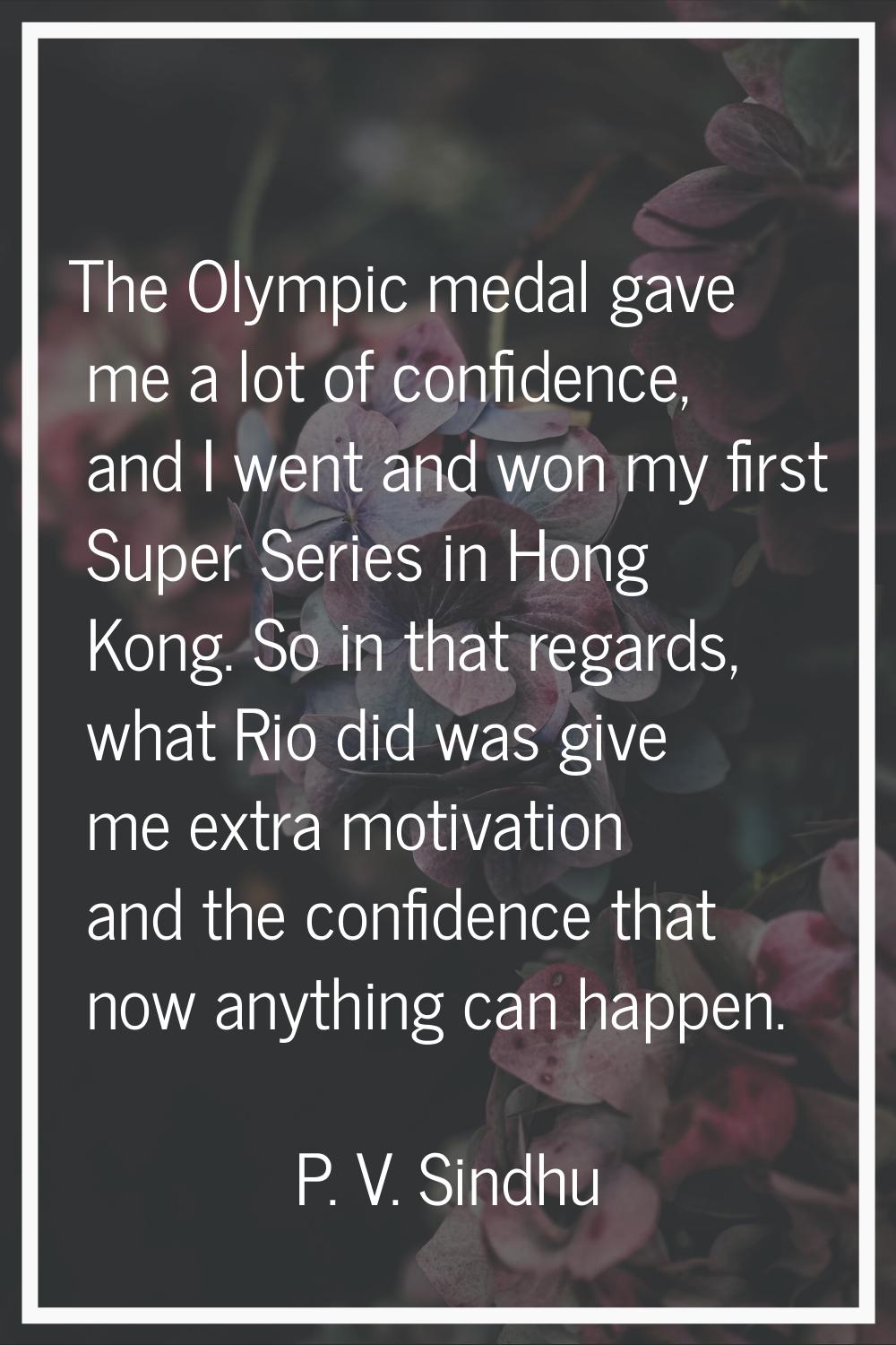 The Olympic medal gave me a lot of confidence, and I went and won my first Super Series in Hong Kon