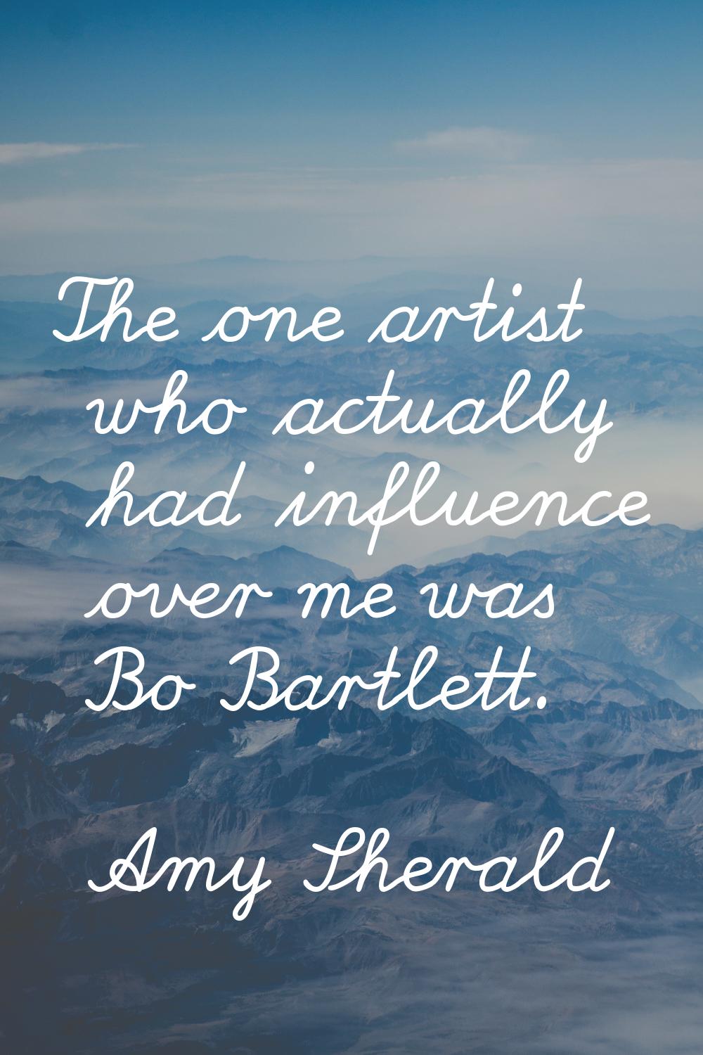 The one artist who actually had influence over me was Bo Bartlett.