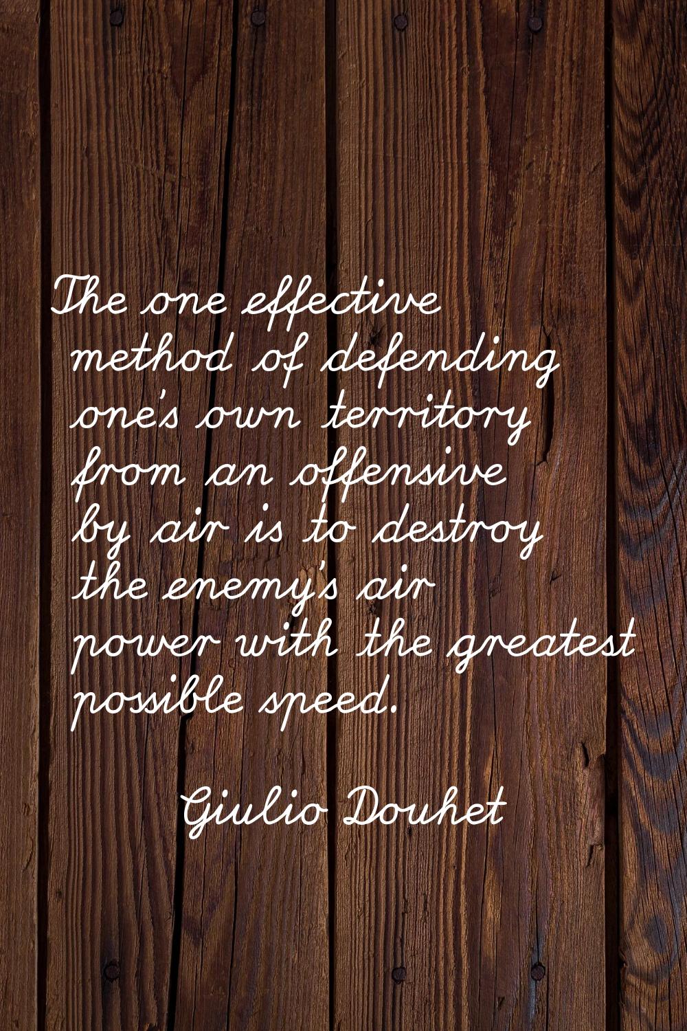 The one effective method of defending one's own territory from an offensive by air is to destroy th