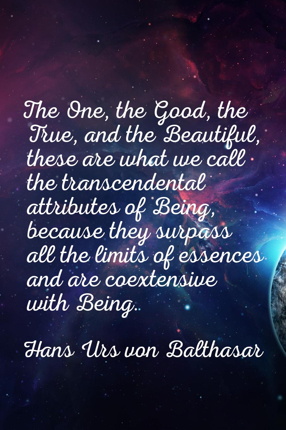 The One, the Good, the True, and the Beautiful, these are what we call the transcendental attribute
