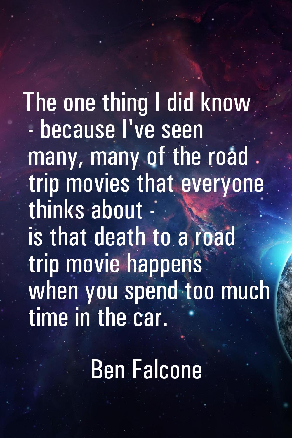The one thing I did know - because I've seen many, many of the road trip movies that everyone think